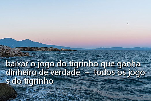 baixar o jogo do tigrinho que ganha dinheiro de verdade - todos os jogos do tigrinho