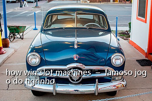 how win slot machines - famoso jogo do tigrinho