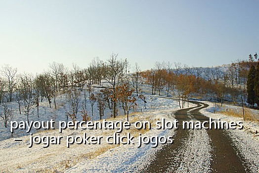 payout percentage on slot machines - jogar poker click jogos