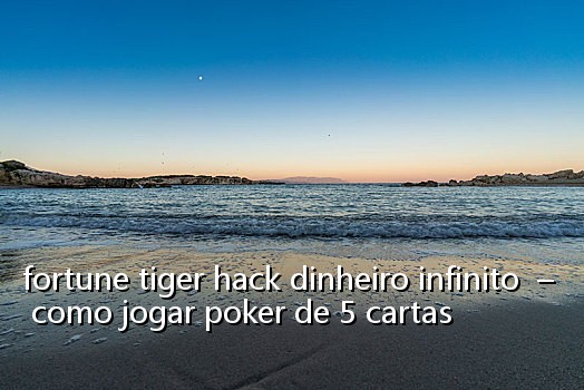 fortune tiger hack dinheiro infinito - como jogar poker de 5 cartas
