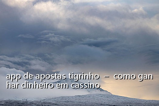 app de apostas tigrinho - como ganhar dinheiro em cassino