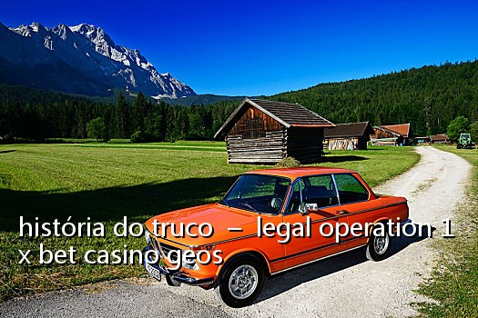 história do truco - legal operation 1x bet casino geos