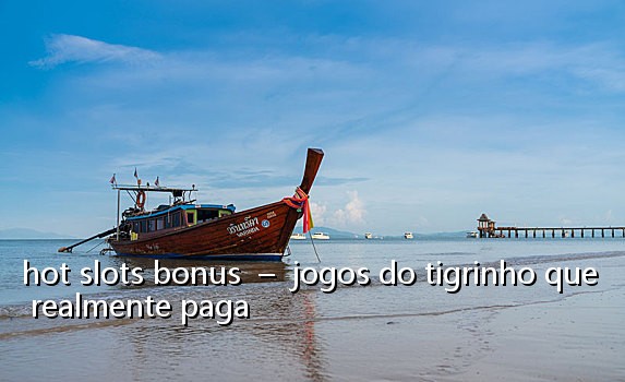 hot slots bonus - jogos do tigrinho que realmente paga