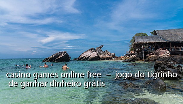 casino games online free - jogo do tigrinho de ganhar dinheiro grátis