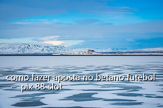 como fazer aposta no betano futebol - pix 88 slot