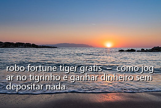 robo fortune tiger gratis - como jogar no tigrinho e ganhar dinheiro sem depositar nada