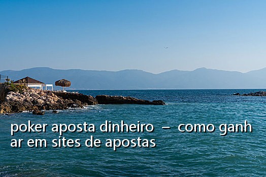 poker aposta dinheiro - como ganhar em sites de apostas