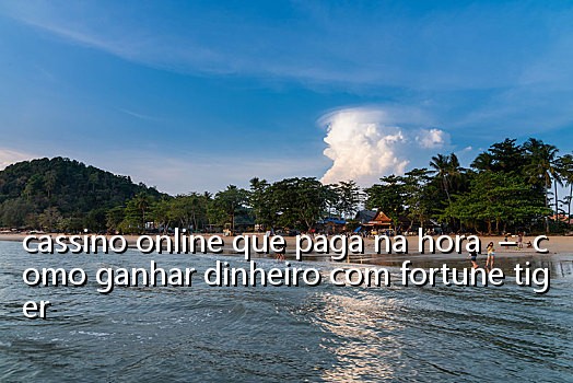 cassino online que paga na hora - como ganhar dinheiro com fortune tiger