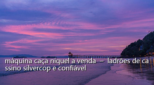 máquina caça níquel a venda - ladrões de cassino silvercop e confiável