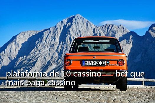plataforma de 10 cassino - bet que mais paga cassino