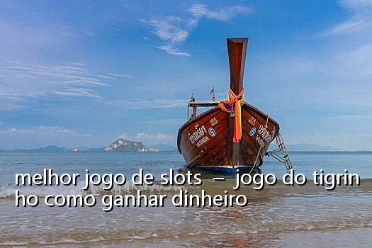 melhor jogo de slots - jogo do tigrinho como ganhar dinheiro