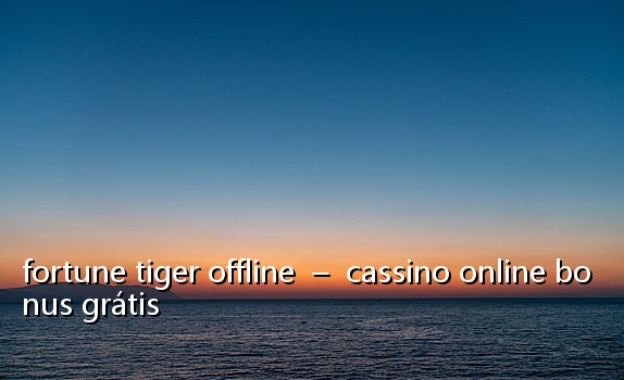 fortune tiger offline - cassino online bonus grátis