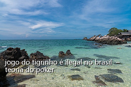 jogo do tigrinho é ilegal no brasil - teoria do poker