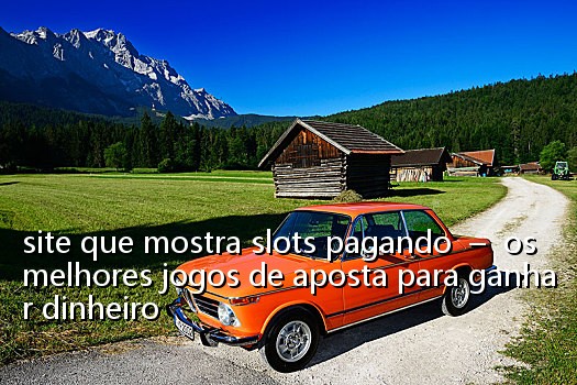 site que mostra slots pagando  –  os melhores jogos de aposta para ganhar dinheiro