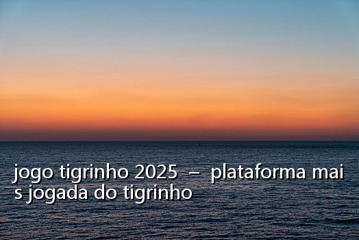 jogo tigrinho 2025 – plataforma mais jogada do tigrinho
