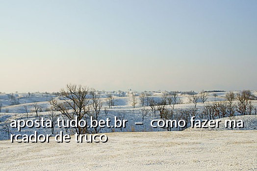 aposta tudo.bet.br – como fazer marcador de truco