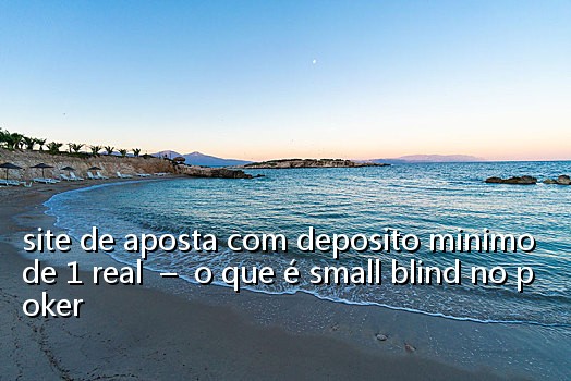 site de aposta com deposito minimo de 1 real  –  o que é small blind no poker
