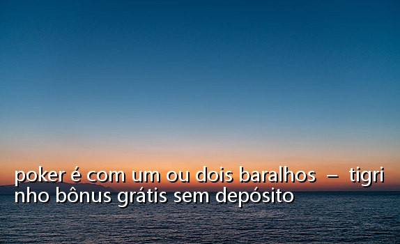 poker é com um ou dois baralhos  –  tigrinho bônus grátis sem depósito
