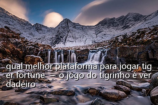 qual melhor plataforma para jogar tiger fortune  –  o jogo do tigrinho é verdadeiro